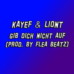 KAYEF & LIONT - GIB DICH NICHT AUF ( prod. by Flea Beatz )