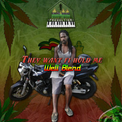 Well Blend -They Want Fi Hold Me