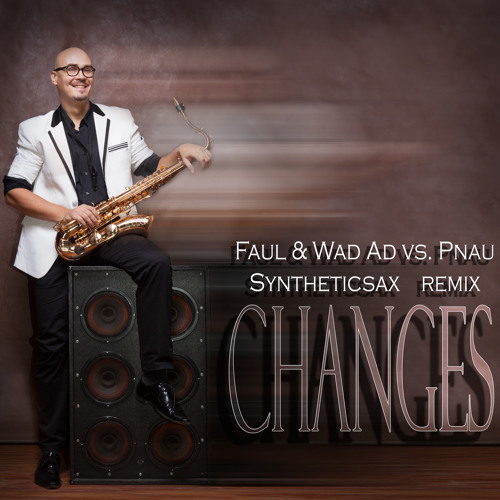 Faul & Wad Ad vs. Pnau - Changes (Syntheticsax Remix radio edit)[NuDisco]