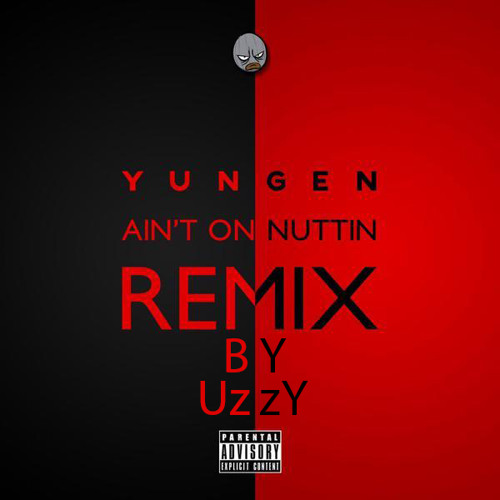 Yungen - Ain't On Nuttin Remix