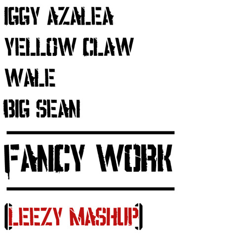 Iggy Azalea X Yellow Claw X Wale X Big Sean - Fancy Work(Leezy Mashup)
