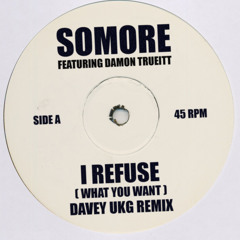Somore Feat. Damon Trueitt - I Refuse (What You Want) DaveyUKG House Remix