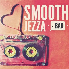Smooth Jezza - Bad (Free Download)