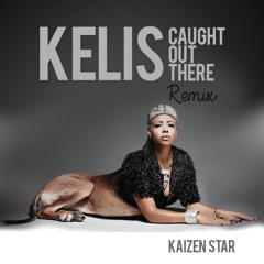Kelis - Caught Out There (Kaizen Star Mix)
