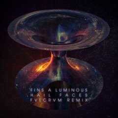 Fins A Luminous - Hail Faces (FVLCRVM Remix)