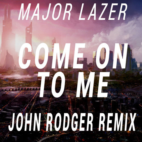 Major Lazer - Come On To Me Remix (TOMSIZE Remix John Rodger Edit)