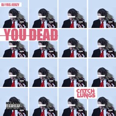 "You Dead" - (Catch Lungs x DJ YRS Jerzy)