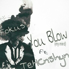 You Blow (my mind) ft TeHCnshyn and Fokus 'The Wizart of Awes Prod x Mj Nichols