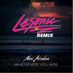 New Arcades - Wherever You Are (LESONIC REMIX)