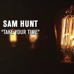 Sam Hunt - Take Your Time (Rendition) By SoMo
