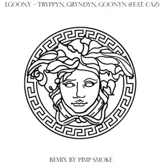 LGoony Feat. Caz – Tryppyn, Gryndyn, Goonyn [Pimp Smoke Remix]