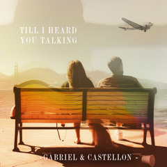 Gabriel & Castellon - Till I Heard You Talking (Radio Edit)