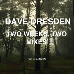 Dave Dresden - Two Weeks, Two Mixes (can we go for 3?)