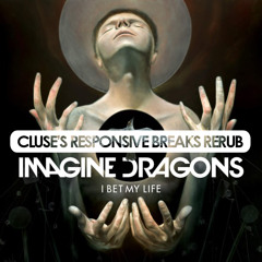 Imagine Dragons - I Bet My Life (Cluse's Responsive Breaks Rerub)