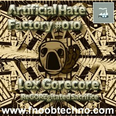 Artificial Hate Factory #010 - Lex Gorecore |presented By Doller Bitte & Lex Gorecore|