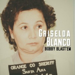 Griselda Blanco - Bobby Blast'Em (new Final)