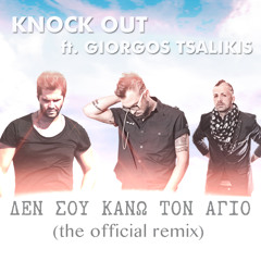 Knock Out Ft. Giorgos Tsalikis - Den Sou Kano Ton Agio (The Official Remix)