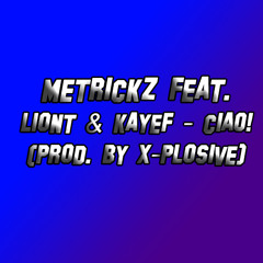 METRICKZ FEAT. LIONT & KAYEF - CIAO! ( PROD. BY X-PLOSIVE )