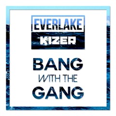 EVERLAKE ✖ Kizer - Bang With The Gang