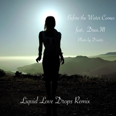 Before The Water Comes feat. Drea.M (Liquid Love Drops Remix)