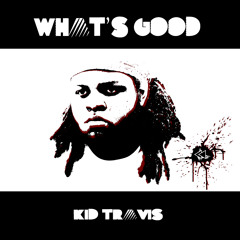 Kid Travis ~ What's Good (Prod. Kid Travis)