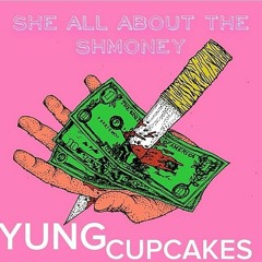 YUNG CUPCAKES - She All About The Shmoney