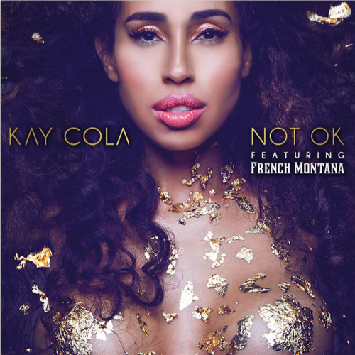Audio: Kay Cola ft. French Montana Not OK Audio: Kay Cola ft. French Montana Not OK