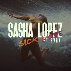 Sasha Lopez - Sick Love Ft Evan (Radio Edit)