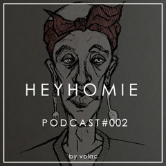 HEY HOMIE PODCAST 002: MIXED BY VOLAC