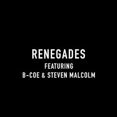 Renegades Ft. B-Coe & Steven Malcolm