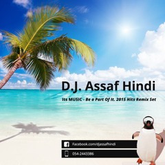 D.J. Assaf Hindi - Its MUSIC - Be a Part Of It. 2015 Hits Remix Set