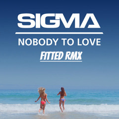Sigma - Nobody To Love (FITTED RMX)