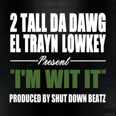 Im Wit It w/2TALL DA DAWG EL TRAYN & LOWKEY
