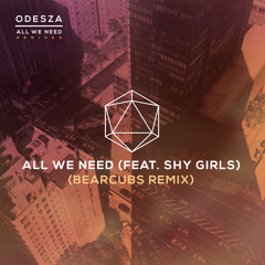 ODESZA - All We Need (ft. Shy Girls) (Bearcubs Remix)