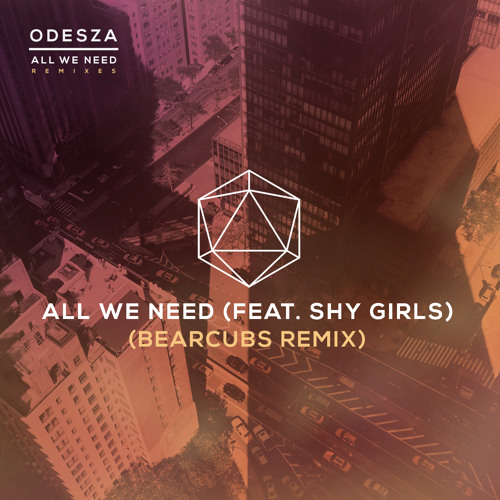 ODESZA - All We Need (ft. Shy Girls) (Bearcubs Remix)