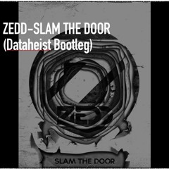 Zedd - Slam The Door (Dataheist Bootleg)**FREE DWNLD**