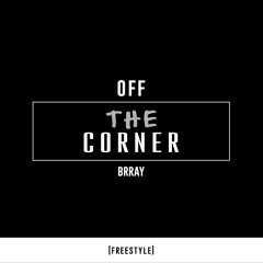 Off The Corner (FREESTYLE) - Brray
