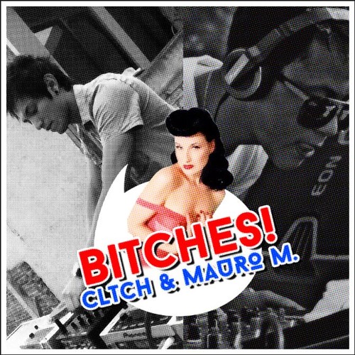 CLTCH & MAURO MEJIA - BITCHES!