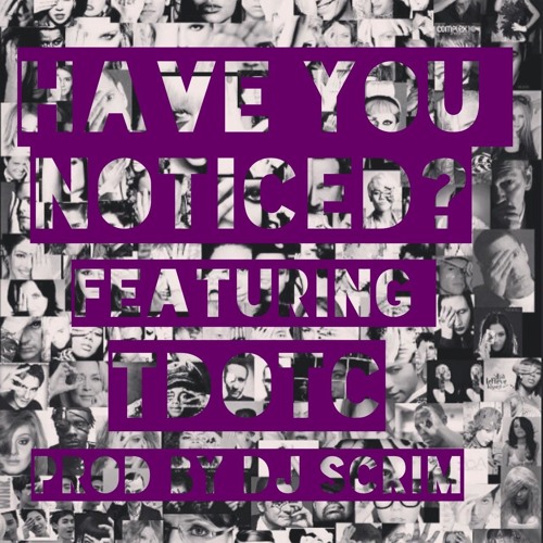 Have You Noticed? feat. TDotC (Prod. by DJ $crim)