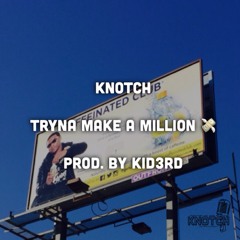 KNOTCH - TRYNA MAKE A MILLION PROD. by KiD3RD (BPM 200)