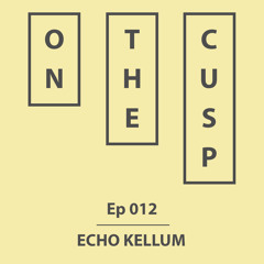 On The Cusp - Ep 012 - Echo Kellum