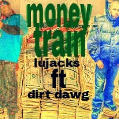 Money train lujacks ft dirt dawg