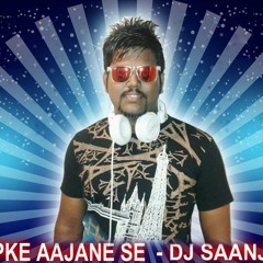 Aap Ke Aa Jane Se  - Remix - Dj Saanj