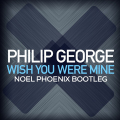 Philip George - Wish You Were Mine (Noel Phoenix Bootleg)