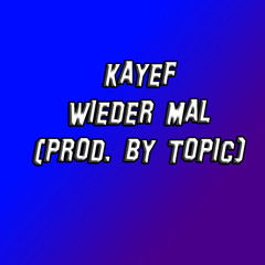 KAYEF - WIEDER MAL (PROD. BY TOPIC)