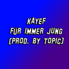 KAYEF - FÜR IMMER JUNG (PROD. BY TOPIC)