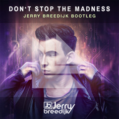 Don't Stop The Madness (Jerry Breedijk Bootleg) CLICK BUY FOR FREE DOWNLOAD!