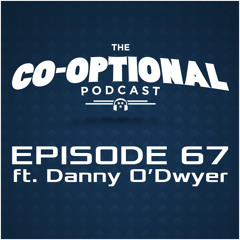 The Co-Optional Podcast Ep. 67 ft. Danny O'Dwyer [strong language] - Feb 12, 2015