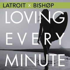Latroit x Bishøp - Loving Every Minute  *EXCLUSIVE PREMIER*