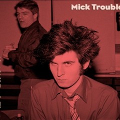 Mick Trouble, "Shut Your Bleeding Gob You Git"